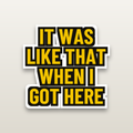 Like That When I Got Here - hard hat decal