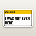 I Was Not Even Here Decal - hard hat decal