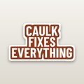 Caulk Fixes Everything Decal - hard hat decal
